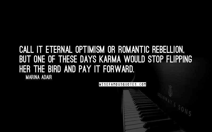 Marina Adair Quotes: Call it eternal optimism or romantic rebellion, but one of these days karma would stop flipping her the bird and pay it forward.