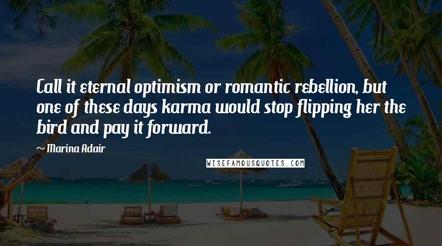 Marina Adair Quotes: Call it eternal optimism or romantic rebellion, but one of these days karma would stop flipping her the bird and pay it forward.