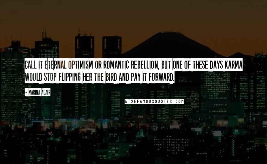 Marina Adair Quotes: Call it eternal optimism or romantic rebellion, but one of these days karma would stop flipping her the bird and pay it forward.
