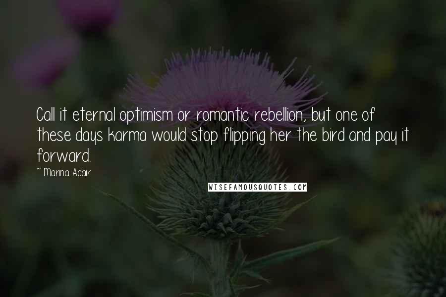 Marina Adair Quotes: Call it eternal optimism or romantic rebellion, but one of these days karma would stop flipping her the bird and pay it forward.