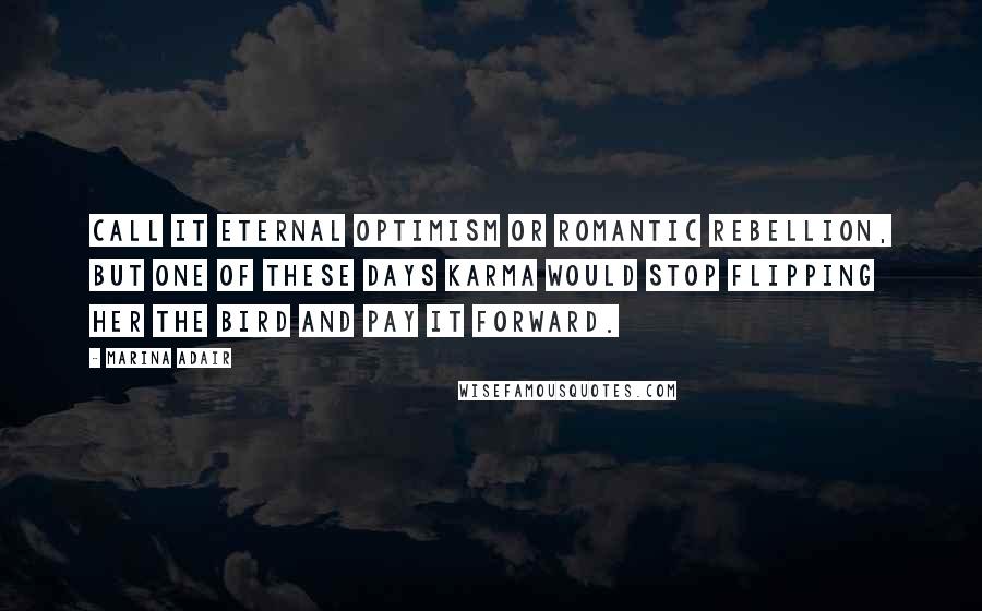 Marina Adair Quotes: Call it eternal optimism or romantic rebellion, but one of these days karma would stop flipping her the bird and pay it forward.