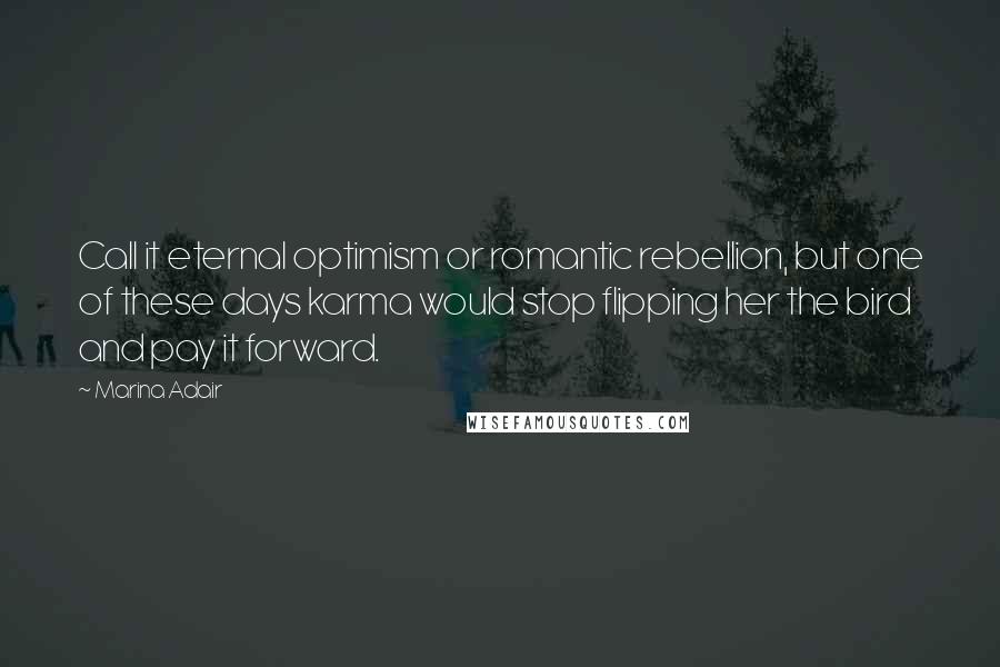 Marina Adair Quotes: Call it eternal optimism or romantic rebellion, but one of these days karma would stop flipping her the bird and pay it forward.