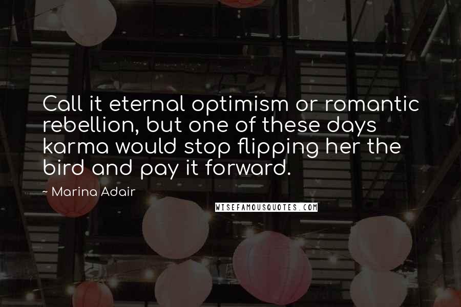 Marina Adair Quotes: Call it eternal optimism or romantic rebellion, but one of these days karma would stop flipping her the bird and pay it forward.