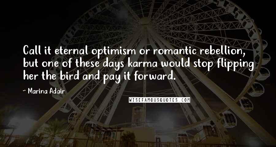 Marina Adair Quotes: Call it eternal optimism or romantic rebellion, but one of these days karma would stop flipping her the bird and pay it forward.