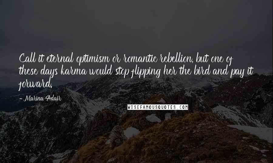 Marina Adair Quotes: Call it eternal optimism or romantic rebellion, but one of these days karma would stop flipping her the bird and pay it forward.