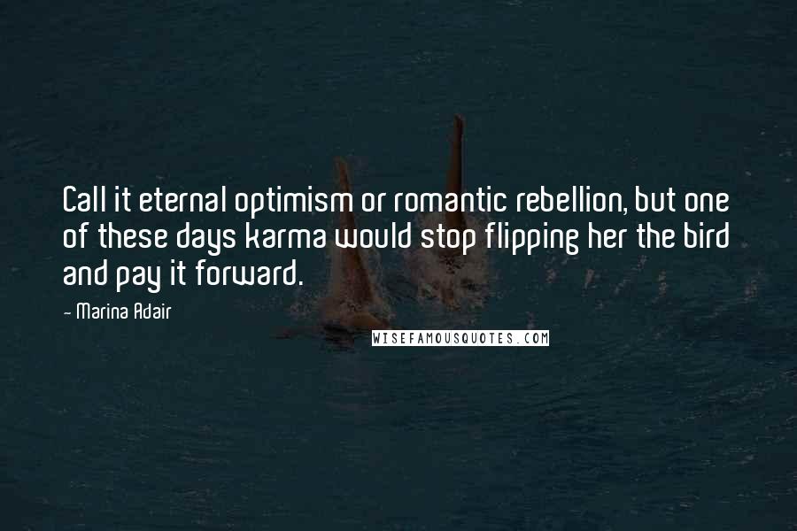 Marina Adair Quotes: Call it eternal optimism or romantic rebellion, but one of these days karma would stop flipping her the bird and pay it forward.