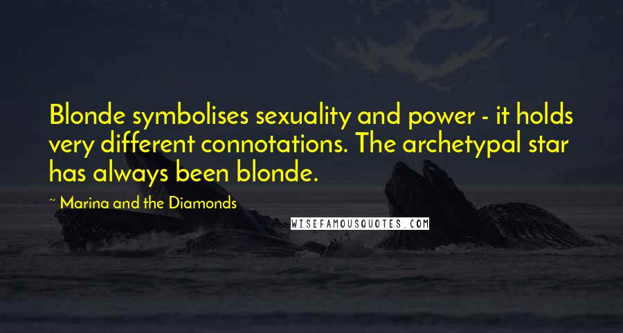 Marina And The Diamonds Quotes: Blonde symbolises sexuality and power - it holds very different connotations. The archetypal star has always been blonde.