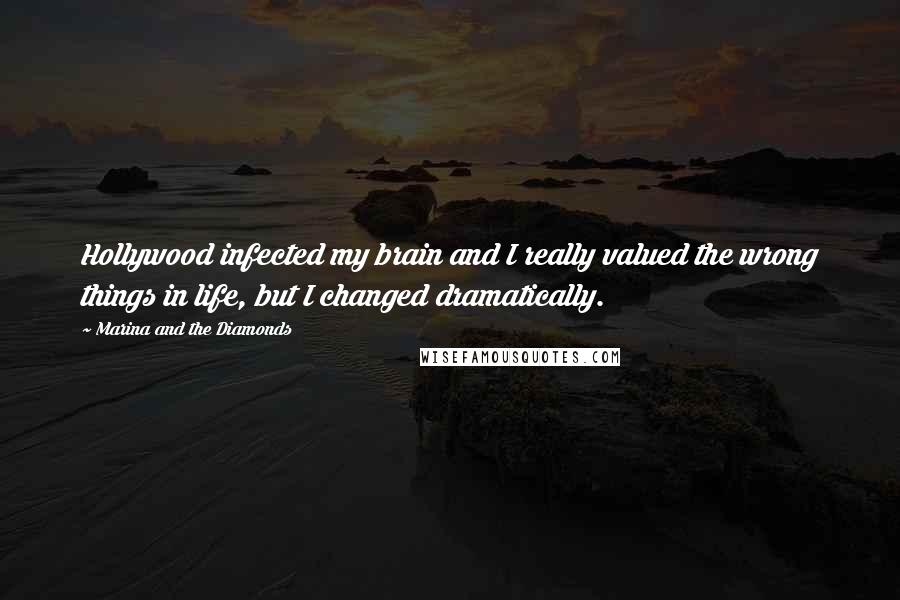 Marina And The Diamonds Quotes: Hollywood infected my brain and I really valued the wrong things in life, but I changed dramatically.