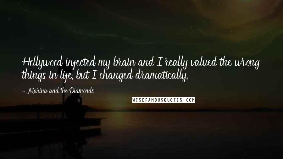 Marina And The Diamonds Quotes: Hollywood infected my brain and I really valued the wrong things in life, but I changed dramatically.