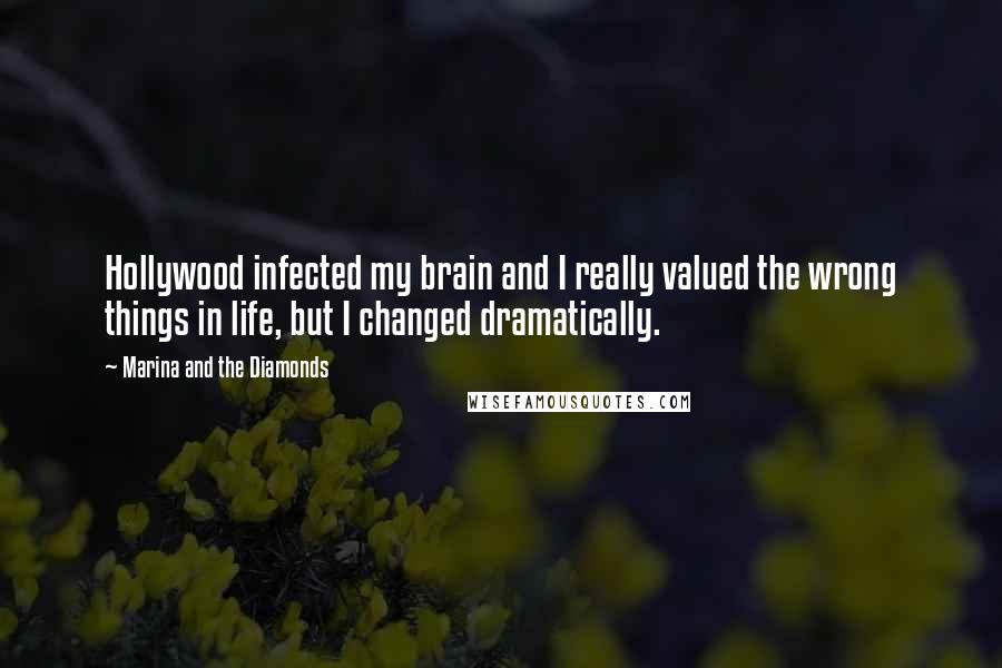 Marina And The Diamonds Quotes: Hollywood infected my brain and I really valued the wrong things in life, but I changed dramatically.