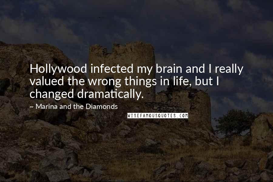 Marina And The Diamonds Quotes: Hollywood infected my brain and I really valued the wrong things in life, but I changed dramatically.