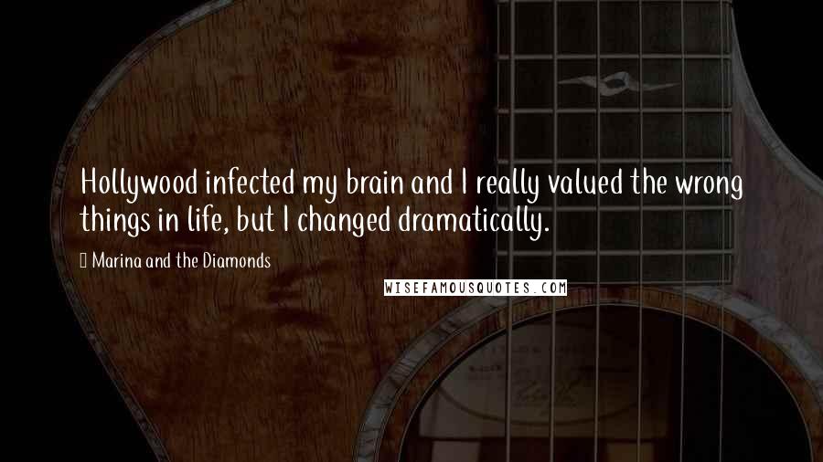 Marina And The Diamonds Quotes: Hollywood infected my brain and I really valued the wrong things in life, but I changed dramatically.