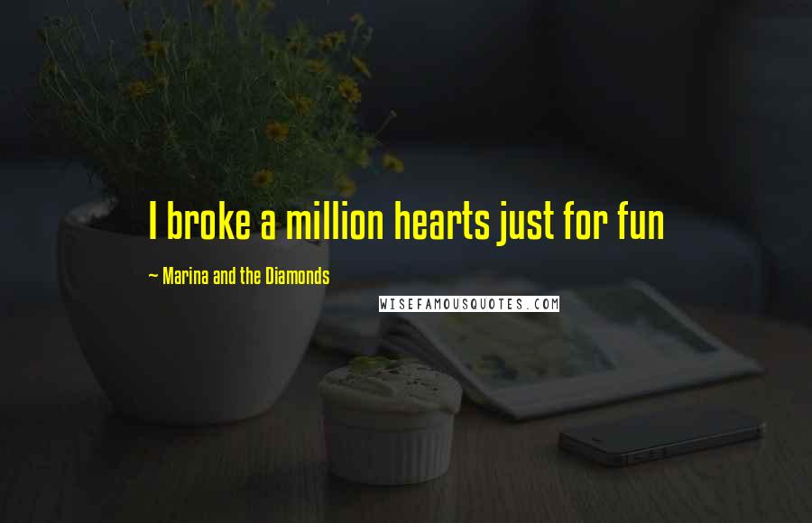 Marina And The Diamonds Quotes: I broke a million hearts just for fun