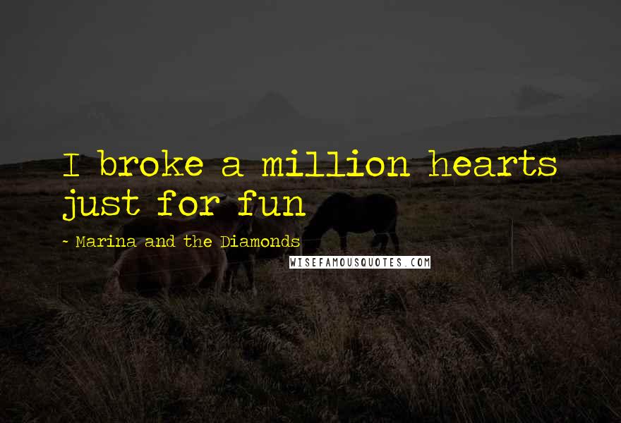Marina And The Diamonds Quotes: I broke a million hearts just for fun
