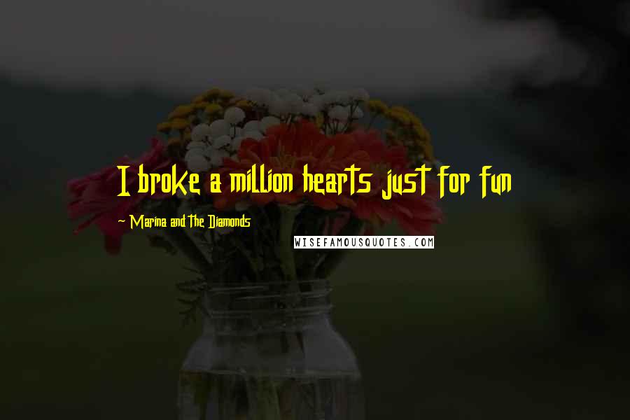 Marina And The Diamonds Quotes: I broke a million hearts just for fun