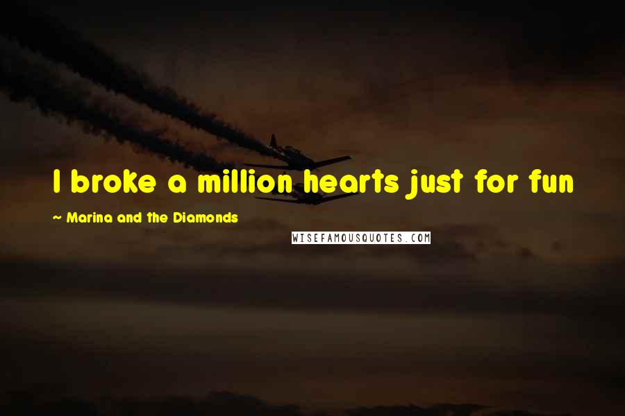 Marina And The Diamonds Quotes: I broke a million hearts just for fun