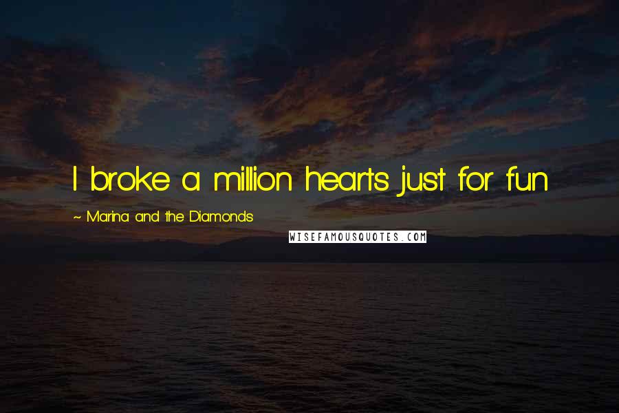 Marina And The Diamonds Quotes: I broke a million hearts just for fun