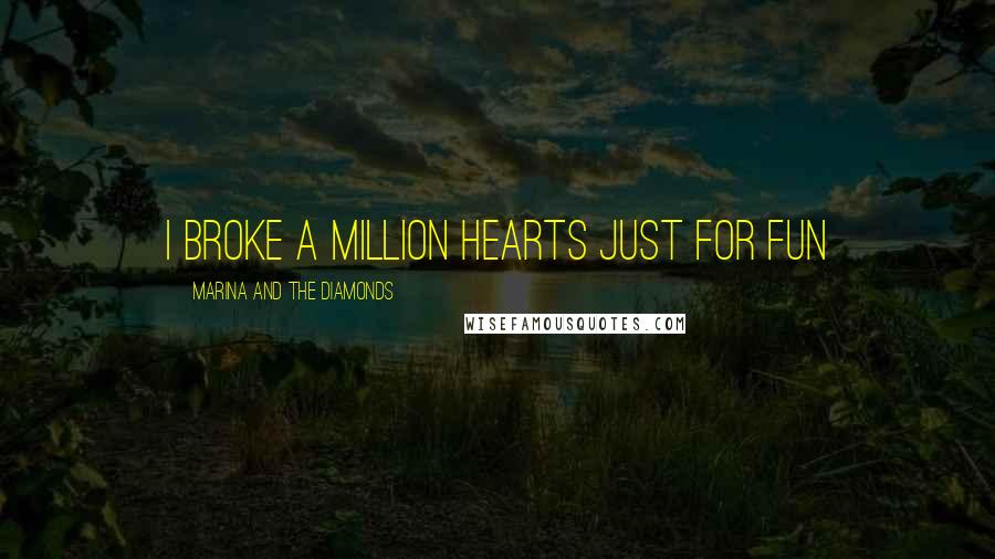 Marina And The Diamonds Quotes: I broke a million hearts just for fun