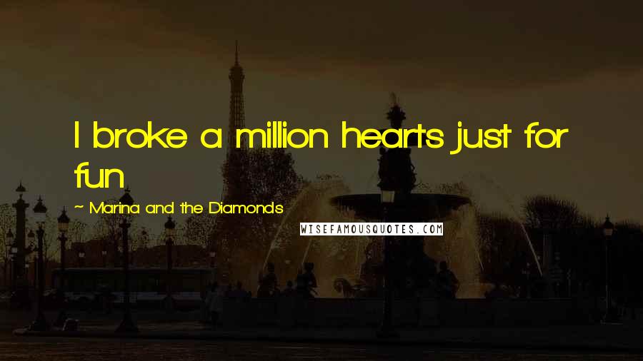 Marina And The Diamonds Quotes: I broke a million hearts just for fun