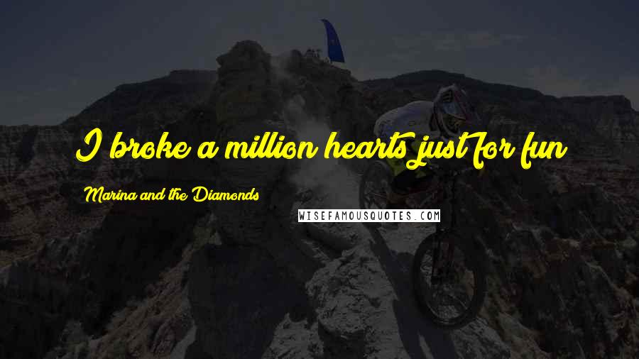 Marina And The Diamonds Quotes: I broke a million hearts just for fun