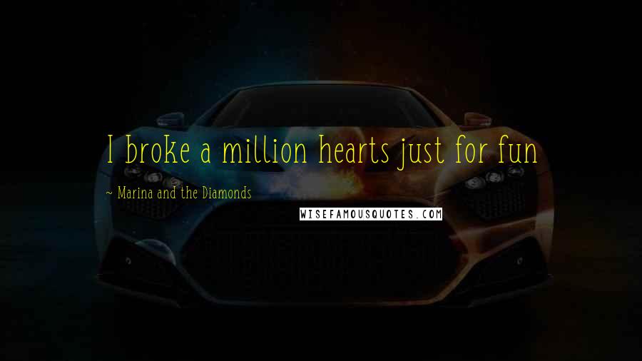 Marina And The Diamonds Quotes: I broke a million hearts just for fun