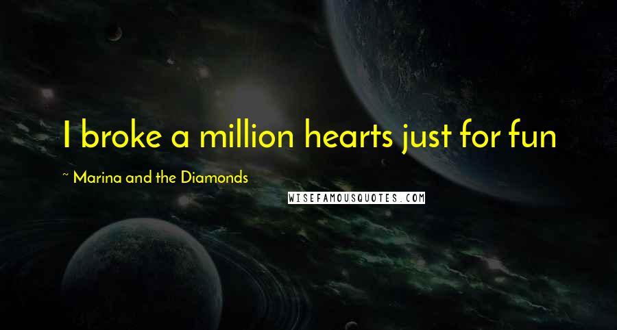 Marina And The Diamonds Quotes: I broke a million hearts just for fun