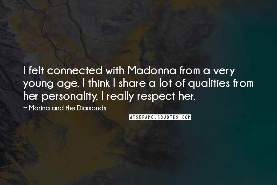Marina And The Diamonds Quotes: I felt connected with Madonna from a very young age. I think I share a lot of qualities from her personality. I really respect her.