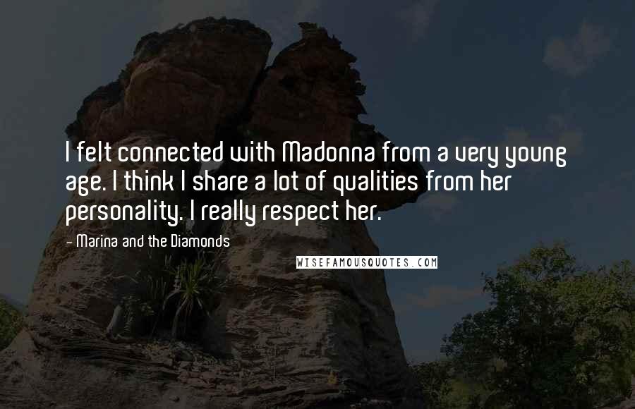 Marina And The Diamonds Quotes: I felt connected with Madonna from a very young age. I think I share a lot of qualities from her personality. I really respect her.