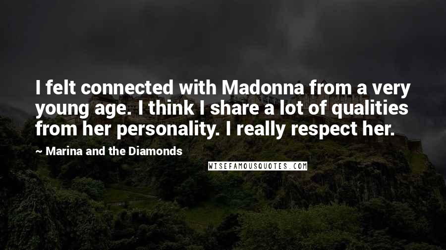Marina And The Diamonds Quotes: I felt connected with Madonna from a very young age. I think I share a lot of qualities from her personality. I really respect her.