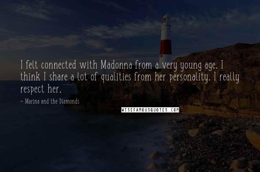 Marina And The Diamonds Quotes: I felt connected with Madonna from a very young age. I think I share a lot of qualities from her personality. I really respect her.