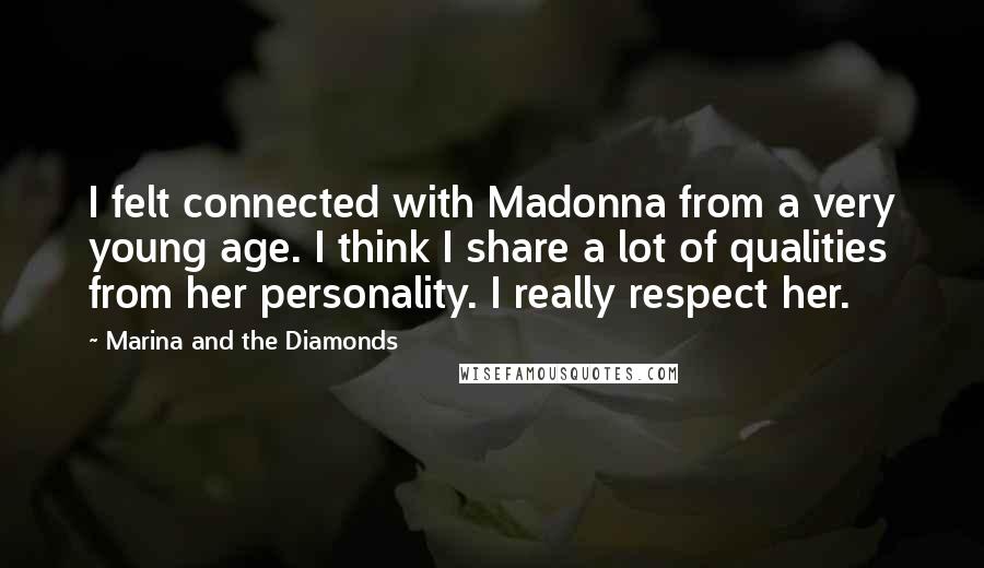 Marina And The Diamonds Quotes: I felt connected with Madonna from a very young age. I think I share a lot of qualities from her personality. I really respect her.
