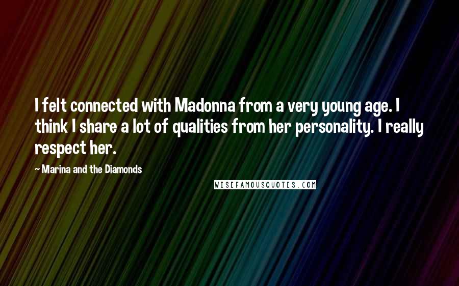 Marina And The Diamonds Quotes: I felt connected with Madonna from a very young age. I think I share a lot of qualities from her personality. I really respect her.