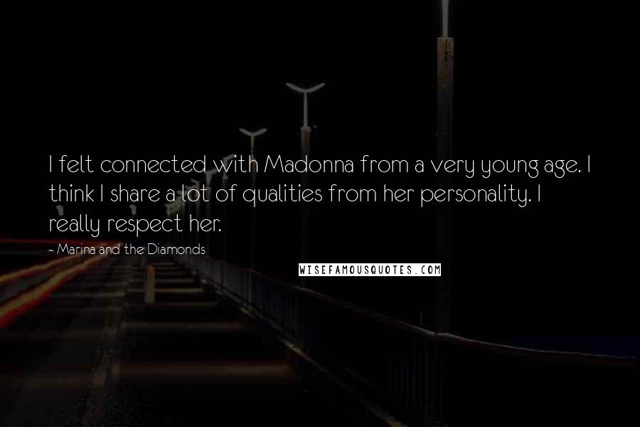 Marina And The Diamonds Quotes: I felt connected with Madonna from a very young age. I think I share a lot of qualities from her personality. I really respect her.