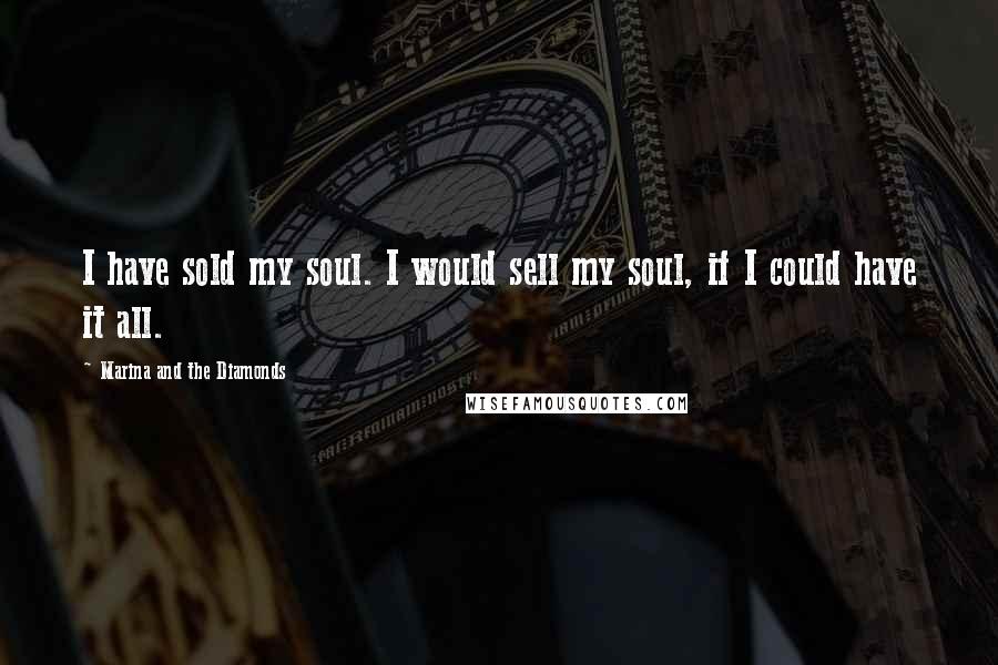 Marina And The Diamonds Quotes: I have sold my soul. I would sell my soul, if I could have it all.