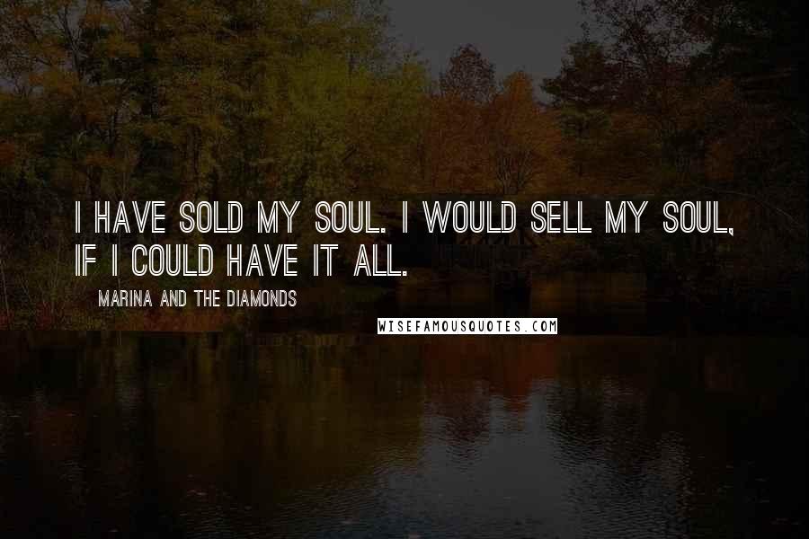 Marina And The Diamonds Quotes: I have sold my soul. I would sell my soul, if I could have it all.