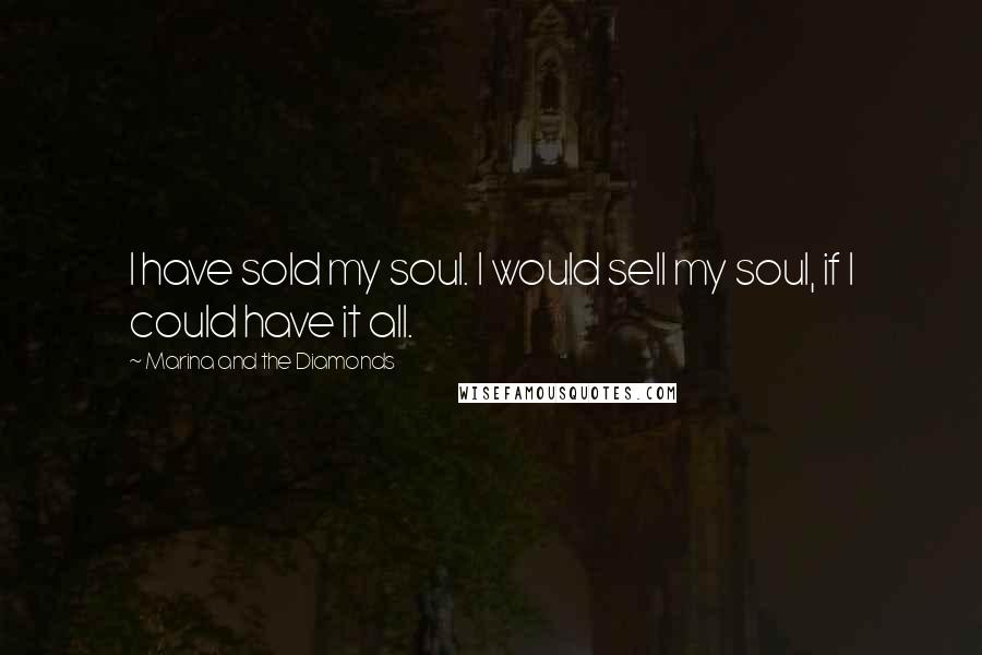 Marina And The Diamonds Quotes: I have sold my soul. I would sell my soul, if I could have it all.