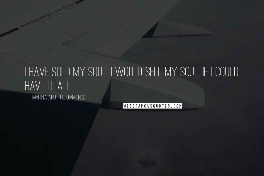 Marina And The Diamonds Quotes: I have sold my soul. I would sell my soul, if I could have it all.