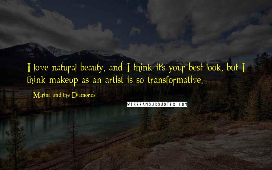 Marina And The Diamonds Quotes: I love natural beauty, and I think it's your best look, but I think makeup as an artist is so transformative.