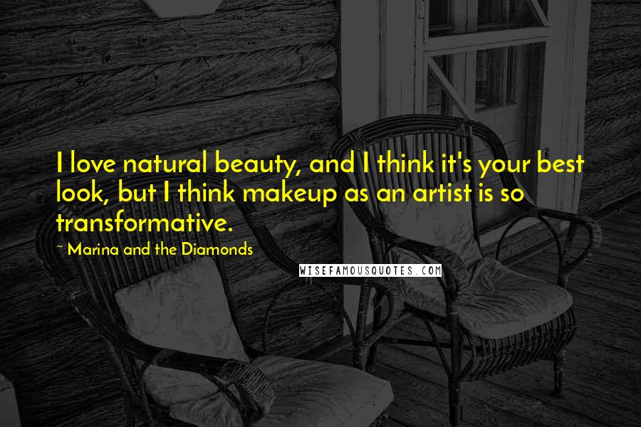 Marina And The Diamonds Quotes: I love natural beauty, and I think it's your best look, but I think makeup as an artist is so transformative.