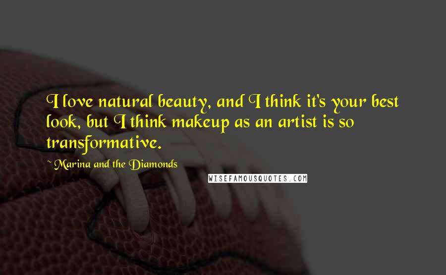 Marina And The Diamonds Quotes: I love natural beauty, and I think it's your best look, but I think makeup as an artist is so transformative.