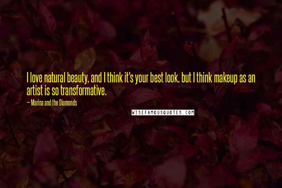 Marina And The Diamonds Quotes: I love natural beauty, and I think it's your best look, but I think makeup as an artist is so transformative.
