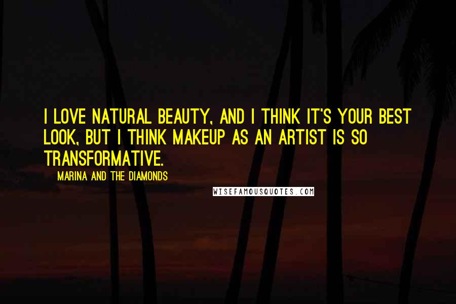 Marina And The Diamonds Quotes: I love natural beauty, and I think it's your best look, but I think makeup as an artist is so transformative.