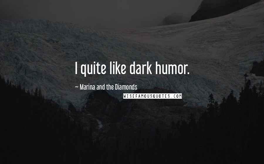 Marina And The Diamonds Quotes: I quite like dark humor.