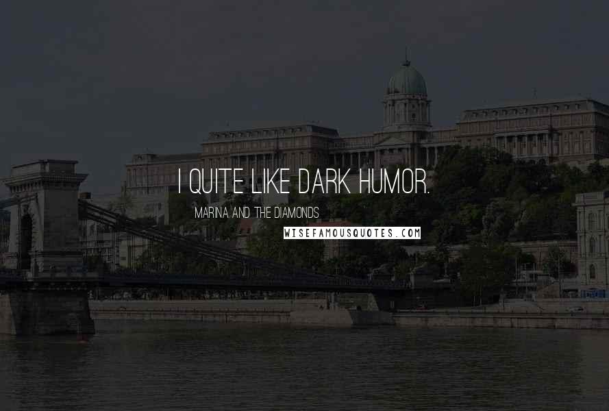 Marina And The Diamonds Quotes: I quite like dark humor.