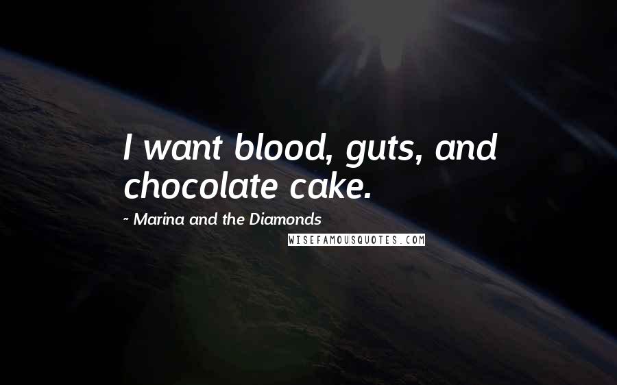 Marina And The Diamonds Quotes: I want blood, guts, and chocolate cake.