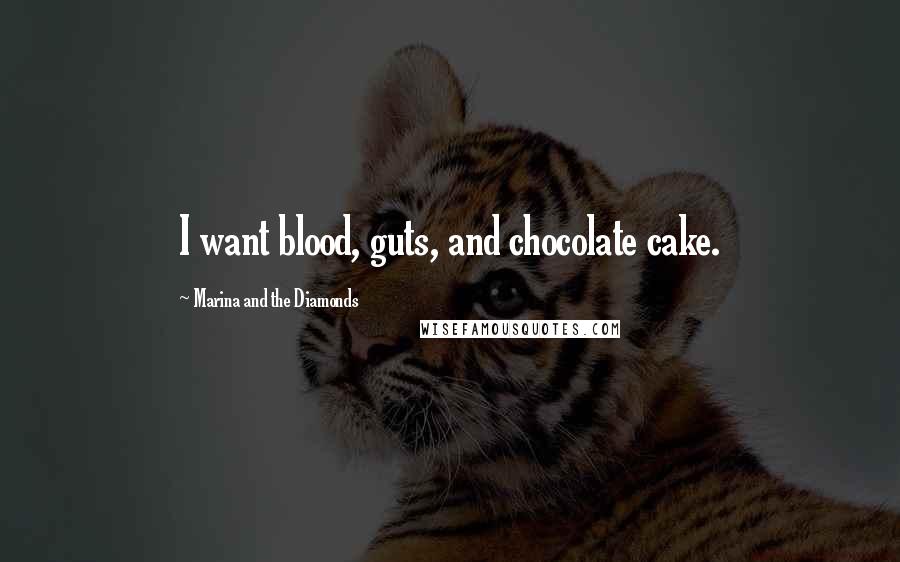 Marina And The Diamonds Quotes: I want blood, guts, and chocolate cake.