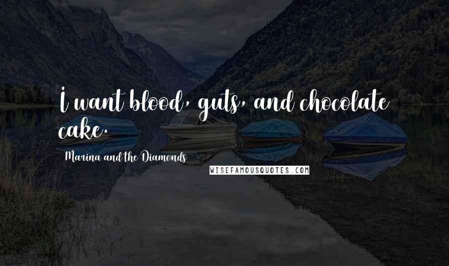 Marina And The Diamonds Quotes: I want blood, guts, and chocolate cake.