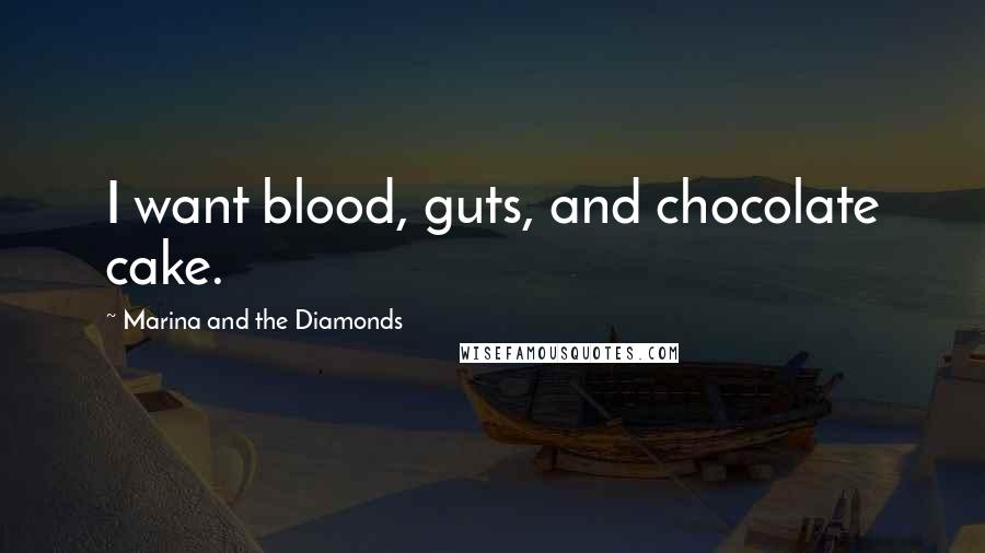 Marina And The Diamonds Quotes: I want blood, guts, and chocolate cake.