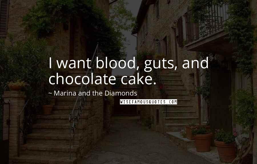 Marina And The Diamonds Quotes: I want blood, guts, and chocolate cake.