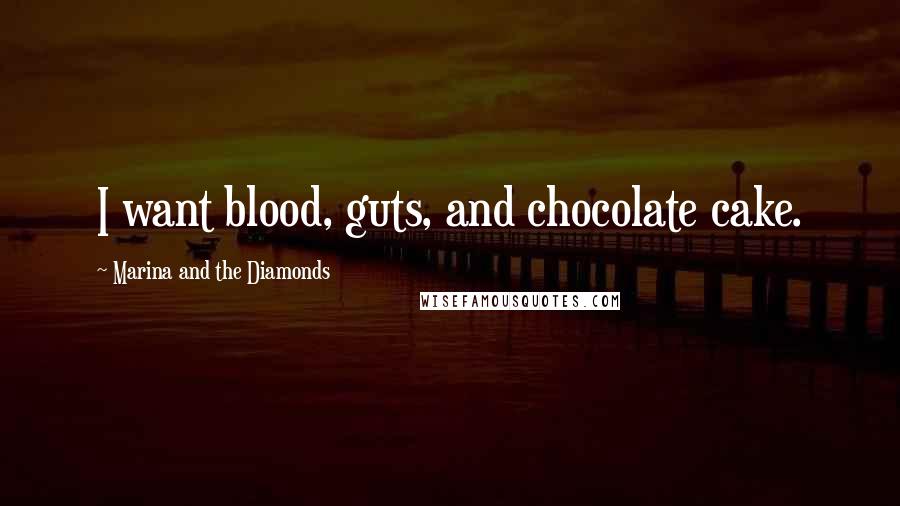 Marina And The Diamonds Quotes: I want blood, guts, and chocolate cake.